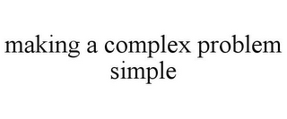 MAKING A COMPLEX PROBLEM SIMPLE