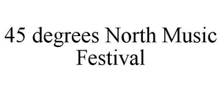 45 DEGREES NORTH MUSIC FESTIVAL