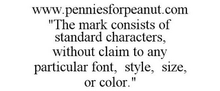 WWW.PENNIESFORPEANUT.COM "THE MARK CONSISTS OF STANDARD CHARACTERS, WITHOUT CLAIM TO ANY PARTICULAR FONT, STYLE, SIZE, OR COLOR."