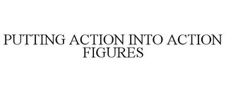 PUTTING ACTION INTO ACTION FIGURES