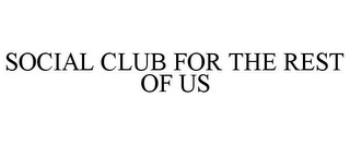 SOCIAL CLUB FOR THE REST OF US