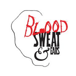 BLOOD SWEAT & EARS