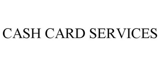 CASH CARD SERVICES