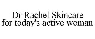 DR RACHEL SKINCARE FOR TODAY'S ACTIVE WOMAN