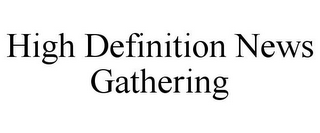 HIGH DEFINITION NEWS GATHERING