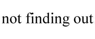 NOT FINDING OUT