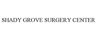 SHADY GROVE SURGERY CENTER