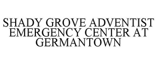 SHADY GROVE ADVENTIST EMERGENCY CENTER AT GERMANTOWN