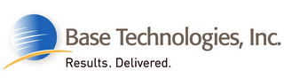 BASE TECHNOLOGIES, INC. RESULTS. DELIVERED.