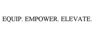 EQUIP. EMPOWER. ELEVATE.