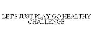 LET'S JUST PLAY GO HEALTHY CHALLENGE