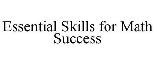 ESSENTIAL SKILLS FOR MATH SUCCESS