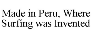 MADE IN PERU, WHERE SURFING WAS INVENTED