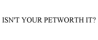 ISN'T YOUR PETWORTH IT?