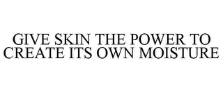 GIVE SKIN THE POWER TO CREATE ITS OWN MOISTURE