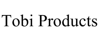 TOBI PRODUCTS