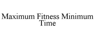 MAXIMUM FITNESS MINIMUM TIME