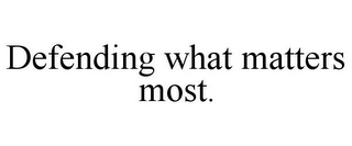 DEFENDING WHAT MATTERS MOST.