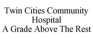 TWIN CITIES COMMUNITY HOSPITAL A GRADE ABOVE THE REST