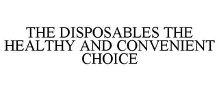 THE DISPOSABLES THE HEALTHY AND CONVENIENT CHOICE