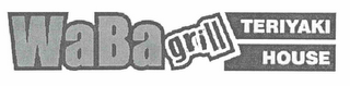 WABA GRILL TERIYAKI HOUSE