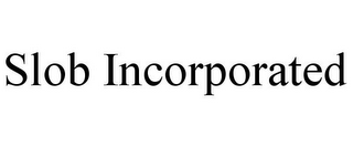 SLOB INCORPORATED