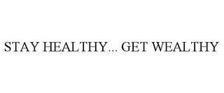 STAY HEALTHY... GET WEALTHY