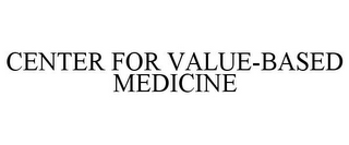 CENTER FOR VALUE-BASED MEDICINE