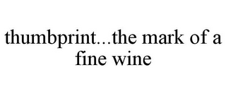 THUMBPRINT...THE MARK OF A FINE WINE