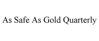 AS SAFE AS GOLD QUARTERLY