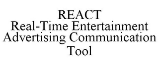 REACT REAL-TIME ENTERTAINMENT ADVERTISING COMMUNICATION TOOL