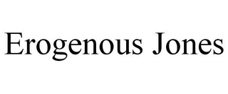 EROGENOUS JONES