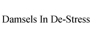 DAMSELS IN DE-STRESS