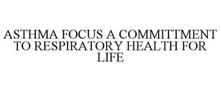 ASTHMA FOCUS A COMMITTMENT TO RESPIRATORY HEALTH FOR LIFE