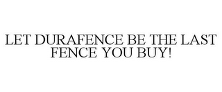 LET DURAFENCE BE THE LAST FENCE YOU BUY!