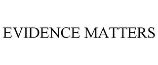 EVIDENCE MATTERS