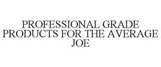 PROFESSIONAL GRADE PRODUCTS FOR THE AVERAGE JOE