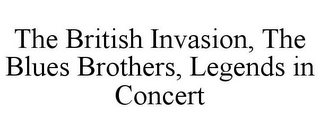 THE BRITISH INVASION, THE BLUES BROTHERS, LEGENDS IN CONCERT