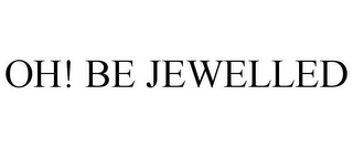 OH! BE JEWELLED