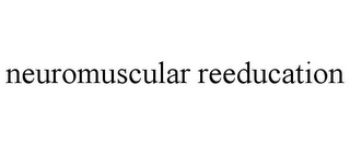 NEUROMUSCULAR REEDUCATION