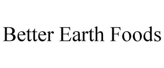 BETTER EARTH FOODS