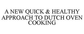 A NEW QUICK & HEALTHY APPROACH TO DUTCH OVEN COOKING