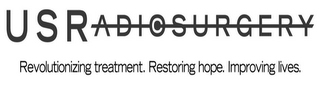 U S RADIOSURGERY REVOLUTIONIZING TREATMENT. RESTORING HOPE. IMPROVING LIVES.