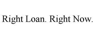 RIGHT LOAN. RIGHT NOW.