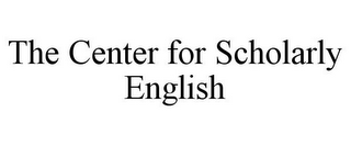 THE CENTER FOR SCHOLARLY ENGLISH