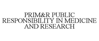 PRIM&R PUBLIC RESPONSIBILITY IN MEDICINE AND RESEARCH