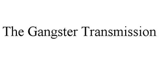 THE GANGSTER TRANSMISSION