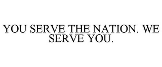 YOU SERVE THE NATION. WE SERVE YOU.