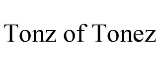 TONZ OF TONEZ