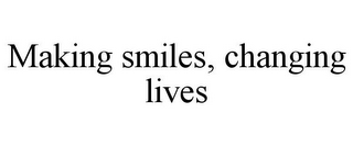 MAKING SMILES, CHANGING LIVES